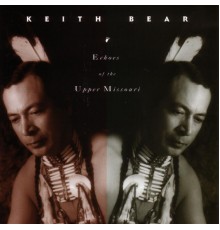 Keith Bear - Echoes of the Upper Missouri