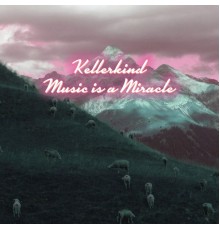 Kellerkind - Music Is a Miracle