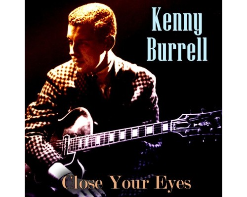 Kenny Burrell - Close Your Eyes