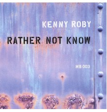 Kenny Roby - Rather Not Know