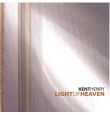 Kent Henry - Light of Heaven