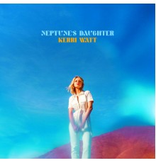 Kerri Watt - Neptune's Daughter  (Deluxe)