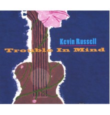 Kevin Russell - Trouble in MInd