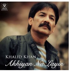 Khalid Khan - Akhiyan Na Layin