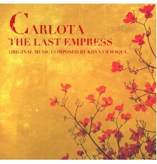 Khyaam Haque - Carlota: The Last Empress (Original Music for the Ballet)