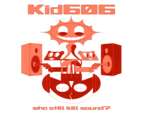 Kid606 - Who Still Kill Sound?