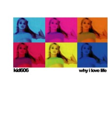 Kid606 - Why I Love Life