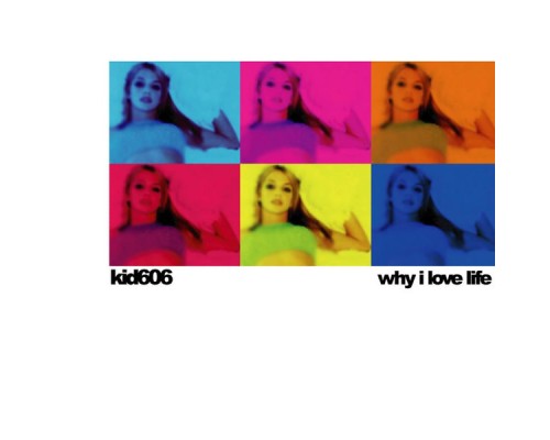 Kid606 - Why I Love Life