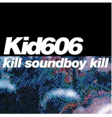 Kid606 - Kill Soundboy Kill EP