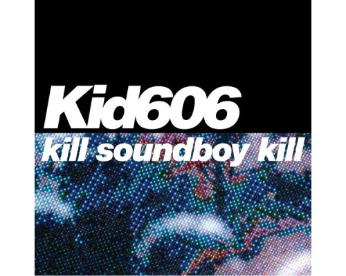 Kid606 - Kill Soundboy Kill EP