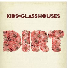 Kids In Glass Houses - Dirt