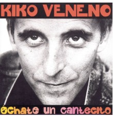 Kiko Veneno - Echate un Cantecito