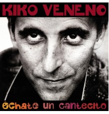 Kiko Veneno - Echate Un Cantecito