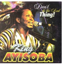 King Ayisoba - Don't Do the Bad Thing