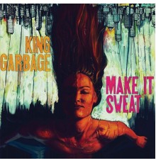 King Garbage - Make It Sweat