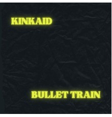 Kinkaid - Bullet Train