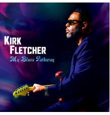 Kirk Fletcher - My Blues Pathway