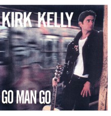 Kirk Kelly - Go Man Go