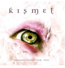 Kismet - Trudging Down Your Soul