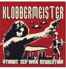 Klobbermeister - Atomic Sex War Revolution