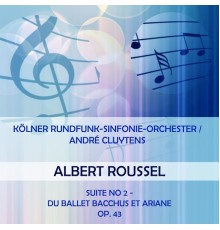 Kölner Rundfunksinfonieorchester - Kölner Rundfunk-Sinfonie-Orchester / André Cluytens play: Albert Roussel: Suite No 2 - du ballet Bacchus et Ariane, op. 43