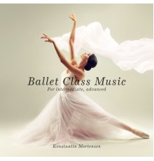 Konstantin Mortensen - Ballet Class Music  (For Intermediate, Advanced)