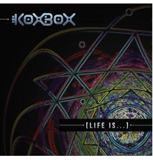 Koxbox - Life Is....