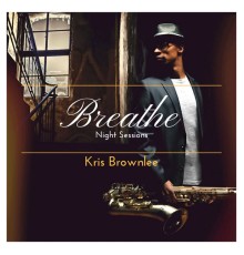 Kris Brownlee - Breathe: Night Sessions