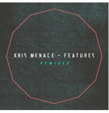 Kris Menace - Features Remixed