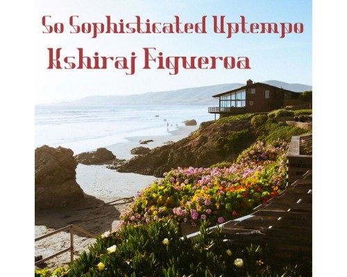 Kshiraj Figueroa - So Sophisticated Uptempo