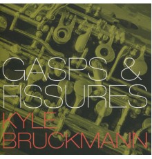 Kyle Bruckmann - Gasps & Fissures