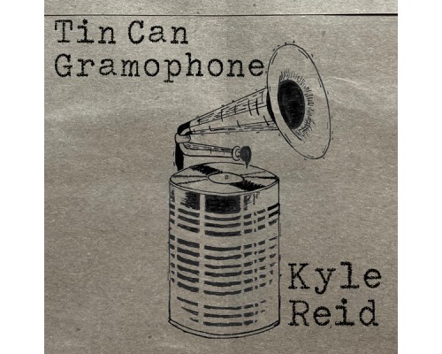 Kyle Reid - Tin Can Gramophone