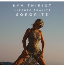 Kym Thiriot - LIBERTÉ ÉGALITÉ SORORITÉ