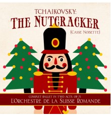 L'Orchestre De La Suisse Romande & Ernest Ansermet - Tchaikovsky: The Nutcracker (Casse Noisette) [Complet Ballet in Two Acts, Op. 71]