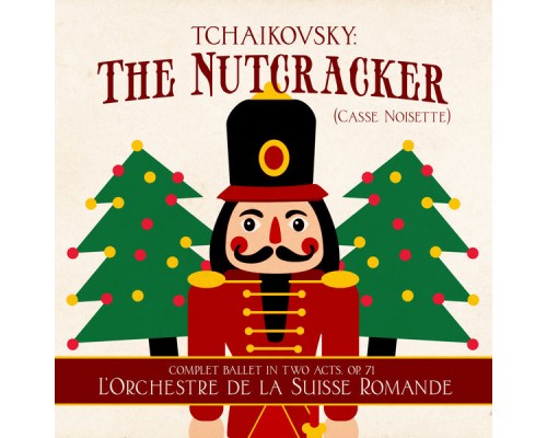 L'Orchestre De La Suisse Romande & Ernest Ansermet - Tchaikovsky: The Nutcracker (Casse Noisette) [Complet Ballet in Two Acts, Op. 71]