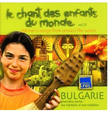 LE CHANT DES ENFANTS DU MONDE VOL10 - Bulgarie "Les Héritiers d'une Tradition"