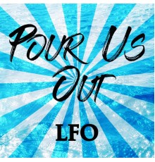 LFO - Pour Us Out