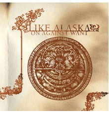 LIKE...ALASKA - On Against Want