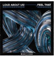 LOUD ABOUT US! - Feel That