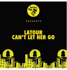 LaTOUR - Can't Let Her Go