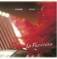 La Frontera - Ferme tes yeux