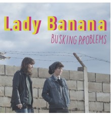 Lady Banana - Busking Problems