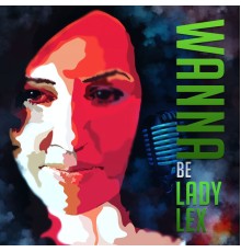 Lady Lex - Wanna Be