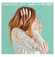 Ladylike Lily - Dans la matière