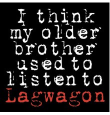 Lagwagon - I Think My Older Brother Used to Listen to Lagwagon