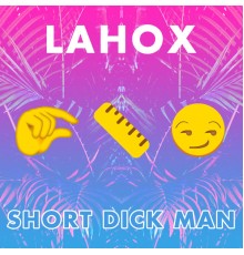 Lahox - Short Dick Man