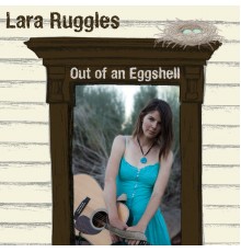 Lara Ruggles - Out of an Eggshell