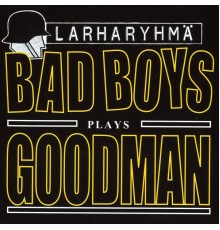 Larharyhmä - Bad Boys Plays Goodman