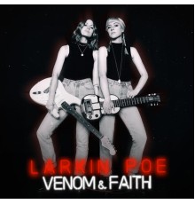 Larkin Poe - Venom & Faith