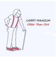 Larry Mangum - Older Than Dirt